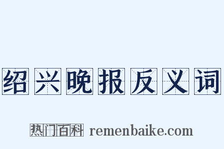 绍兴晚报反义词是什么意思的图片